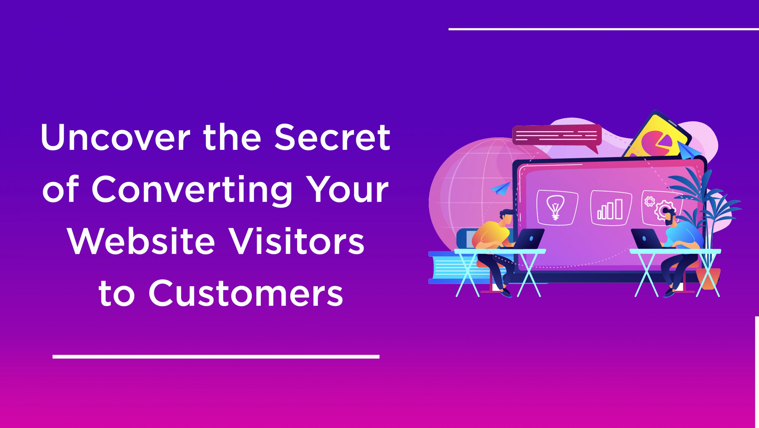 Uncover The Secret of Converting Your Website Visitors to Customers