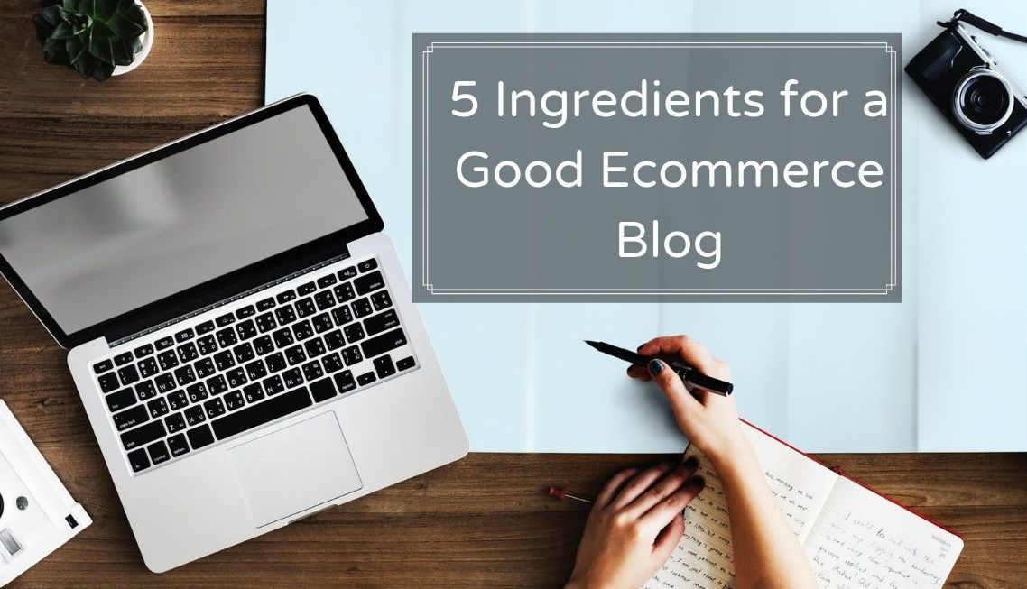 5 Ingredients for a Good Ecommerce Blog