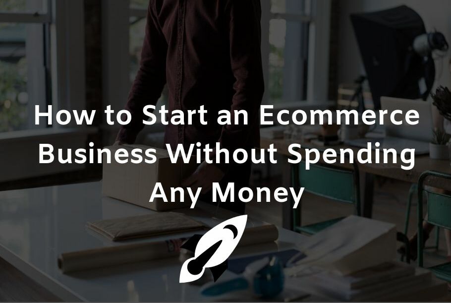 How to Start an Ecommerce Business Without Spending Any Money