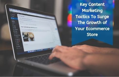 Key Content Marketing Tactics To Surge The Growth of Your Ecommerce Store