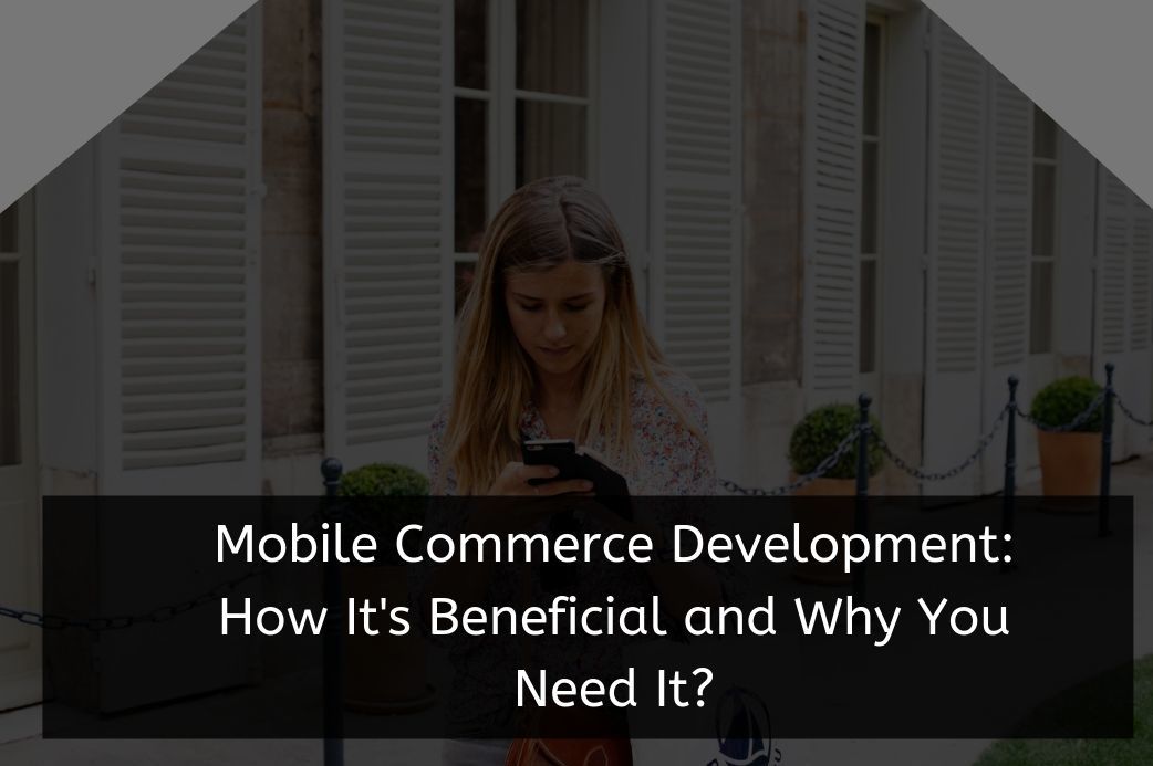Mobile Commerce Development: How It's Beneficial and Why You Need It?