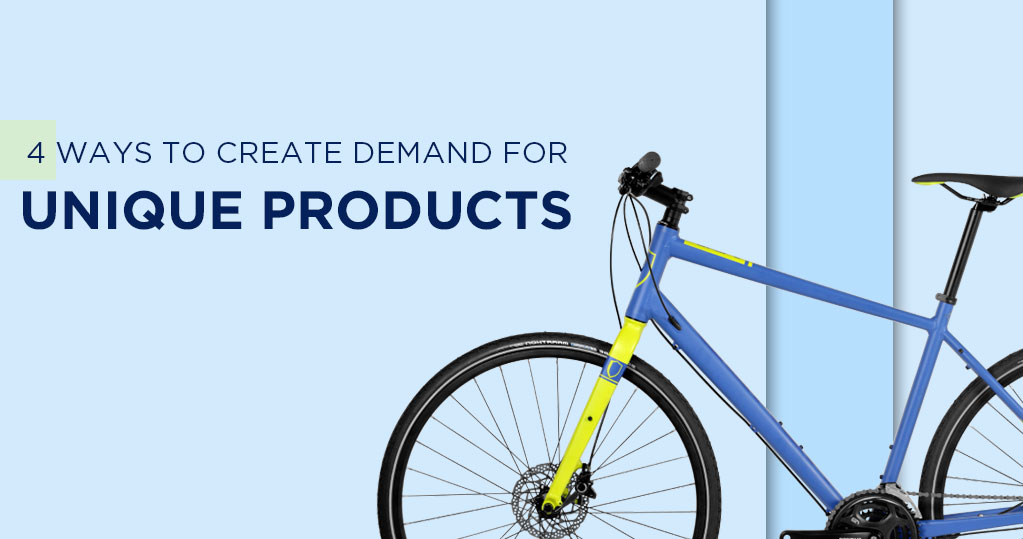 4 Ways to Create Demand for Unique Products