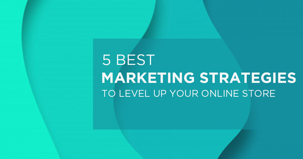 5 Best Marketing Strategy to Level Up your Online Store