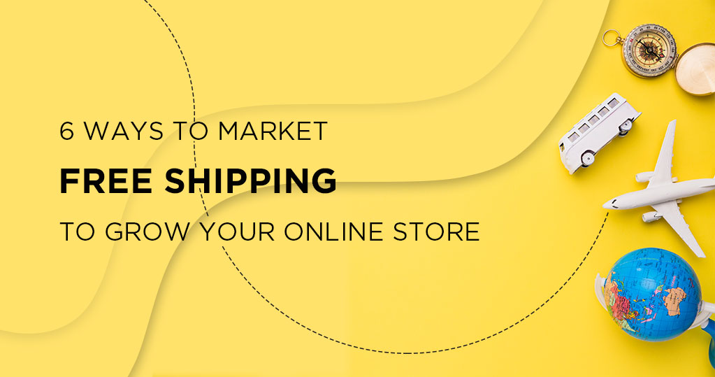 6 Ways to Market Free Shipping to Grow Your Online Store