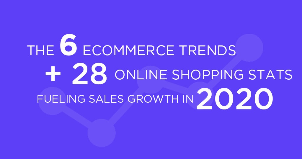 The 6 Ecommerce Trends + 28 Online Shopping Stats Fueling Sales Growth in 2020