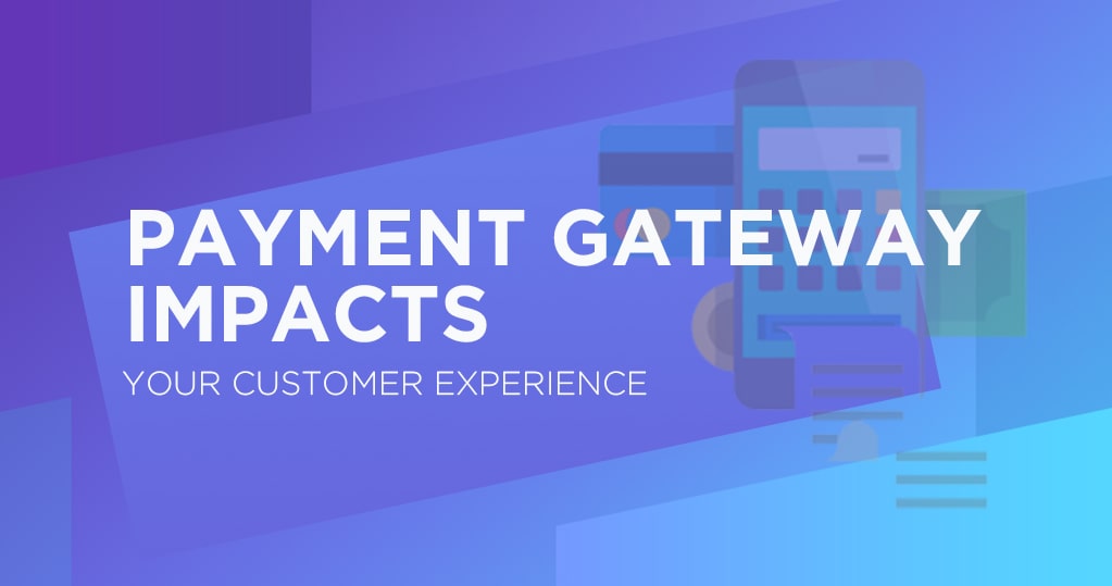 How your Payment Gateway Impacts your Customer Experience?