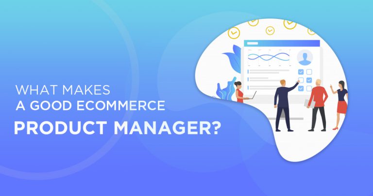 What Makes A Good Ecommerce Product Manager Expert View