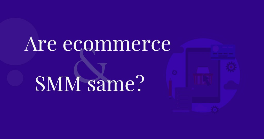 Are Ecommerce and SMM the Same?