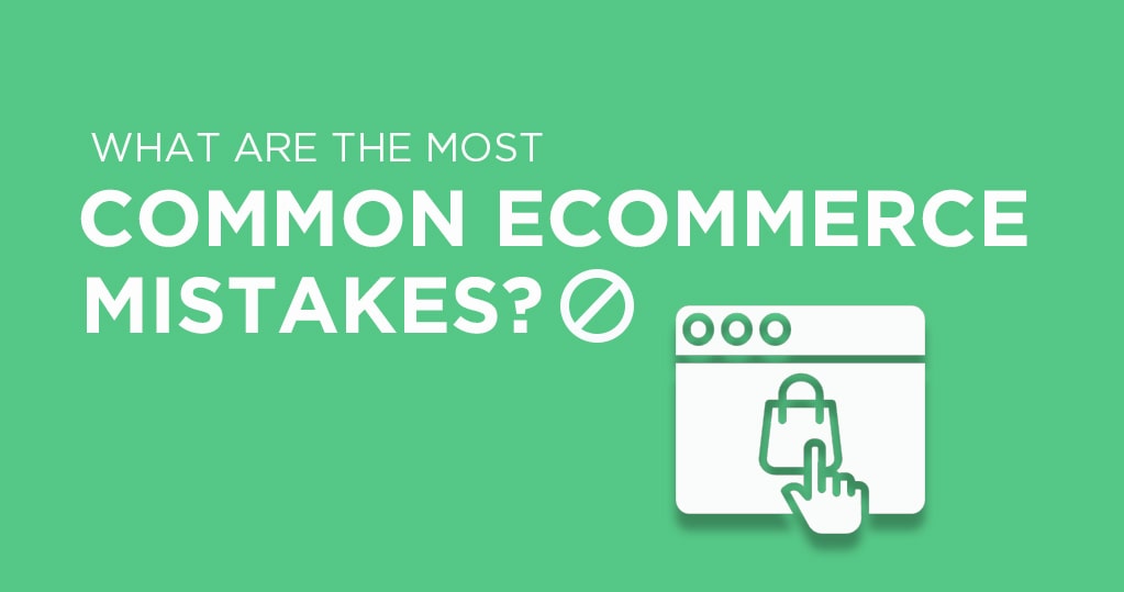 What Are the Most Common Ecommerce Mistakes?