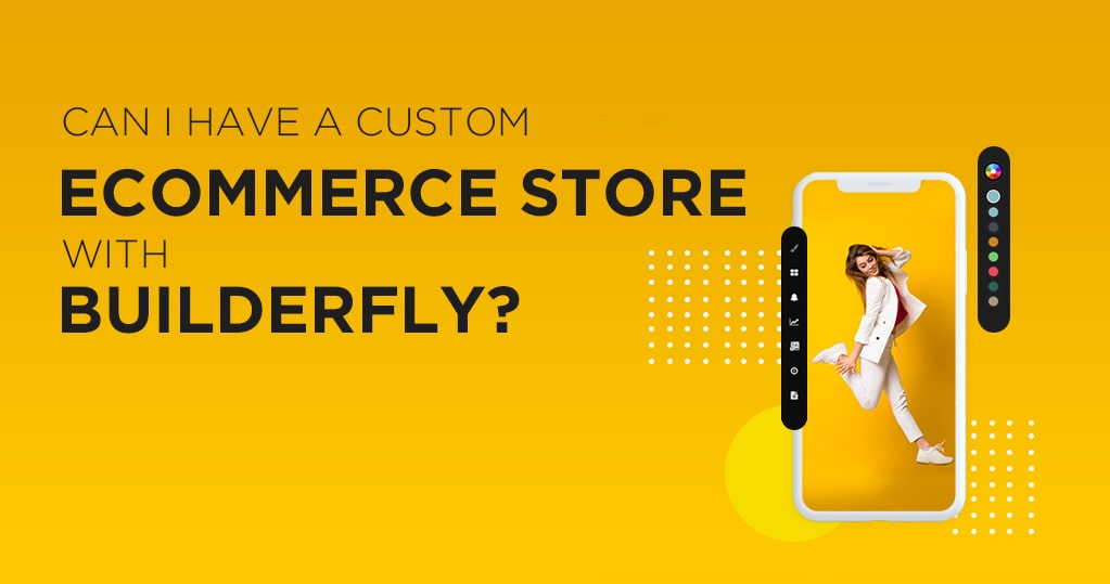 Can I Have a Custom Ecommerce Store With Builderfly?