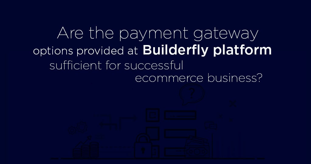 Are the Payment Gateway Options Provided at Builderfly Platform Sufficient for Successful Ecommerce Business?