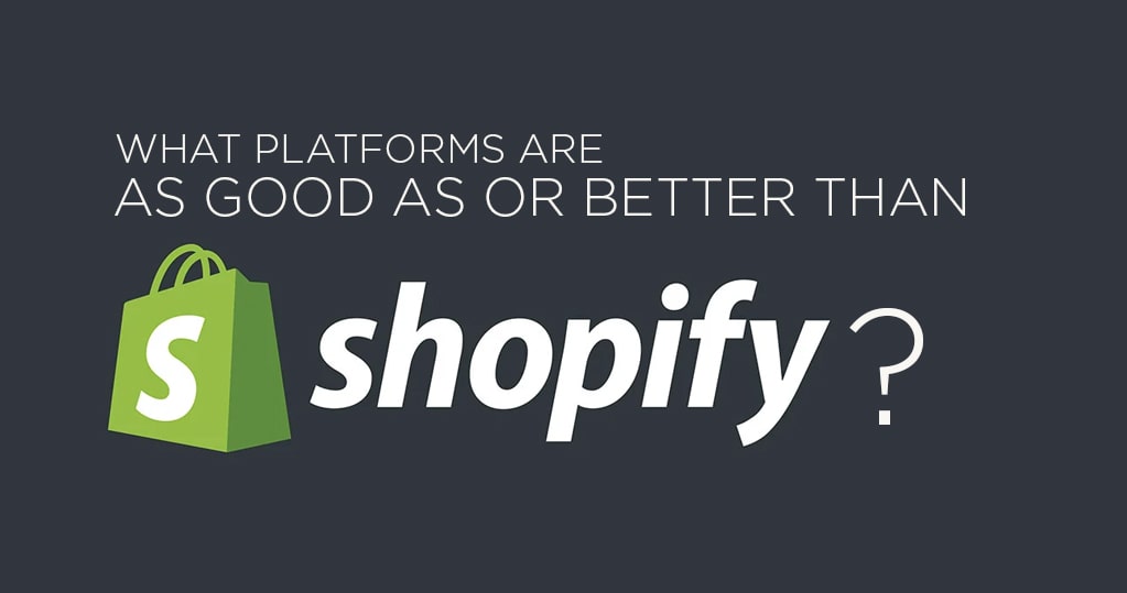 What Platforms are as Good as or Better than Shopify? – A Guide