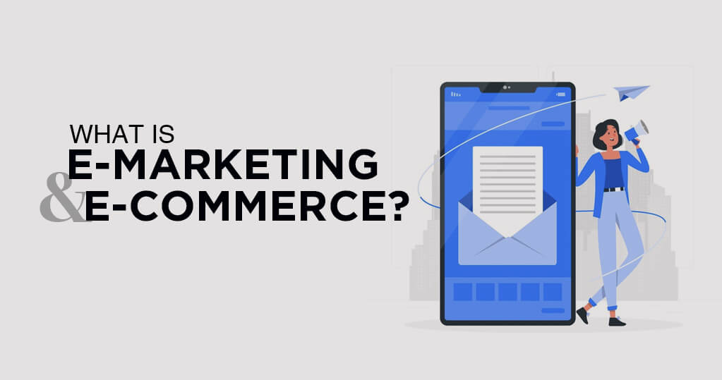 What Are E marketing And E commerce A Complete Guide