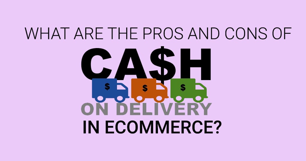What are the Pros and Cons of Cash on Delivery in Ecommerce?